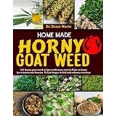 Homemade Horny Goat Weed: 101 horny goat weed recipes with maca root to make at home for testosterone booster to last longer in bed and enhance erection