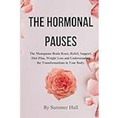 THE HORMONAL PAUSES: The Menopause Brain Reset, Relief, Support, Diet Plan, Weight Loss and Understanding the Transformations in Your Body.