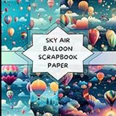 Sky Air Balloon Scrapbook Paper: Decorative Ballon Paper Pads - Sky Air Balloons Scrapbook Paper