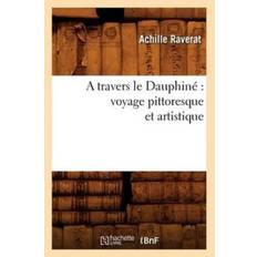 A Travers Le Dauphine Voyage Pittoresque Et Artistique - Achille Raverat - 9782012521605