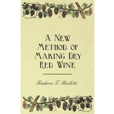 A New Method of Making Dry Red Wine - Frederic T Bioletti - 9781528713214