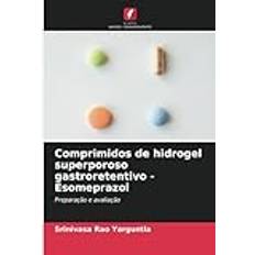 Comprimidos de hidrogel superporoso gastroretentivo - Esomeprazol: Preparação e avaliação