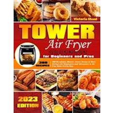 Tower Air Fryer Cookbook for Beginners and Pros: 360 Breakfast, Dinner, Sweet Treats & More Recipes for Beginners and Advancers to Air Fry, Bake Every Day.