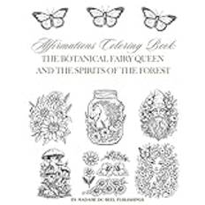 Affirmations Coloring Book: The Botanical Fairy Queen and the spirits of the forest: Inspirational Coloring Book for Adults and Teens with Gnomes, Fairies, Flowers, Mushrooms, And Quotes.