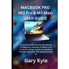 MACBOOK PRO (M3 Pro & M3 Max) USER GUIDE - Gary Kyle - 9798877211001