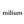 Milium