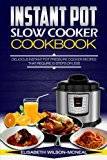 Instant pot pressure cooker Instant Pot Slow Cooker Cookbook: Delicious Instant Pot Pressure Cooker Recipes That Require Ten Steps or Less