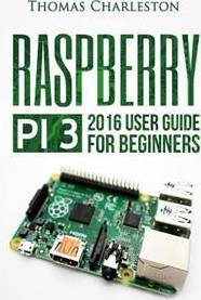 Raspberry pi 3 Raspberry Pi 3: 2016 User Guide for Beginners (Paperback, 2016)