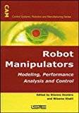 Modeling, Performance Analysis and Control of Robot Manipulators (Control Systems, Robotics, and Manufacturing) (Control Systems, Robotics & Manufacturing)