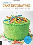 Cake decorating First Time Cake Decorating: The Absolute Beginner's Guide - Learn by Doing * Step-by-Step Basics + Projects