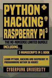 Raspberry pi 3 Python, Hacking & Raspberry Pi 3: The No-Nonsense Limited Bundle: Learn Python, Hacking and Raspberry Pi Programming Within 36 Hours! (Paperback, 2017)