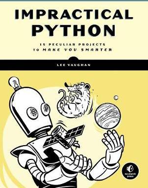Impractical Python 15 Peculiar Projects to Make You Smarter