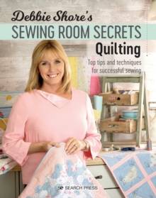 Debbie Shore's Sewing Room Secrets: Quilting: Top Tips.
