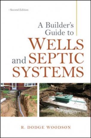 Septic A Builder's Guide to Wells and Septic Systems, Second.