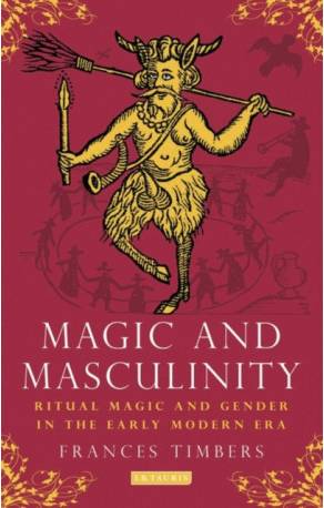 Magic and Masculinity: Ritual Magic and Gender in the... (Hardcover, 2014)