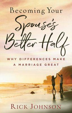 Becoming Your Spouse's Better Half: Why Differences Make.