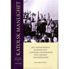 Katolsk manlighet: det antimoderna alternativet - katolska missionärer och lekmän i Skandinavien (Inbunden)