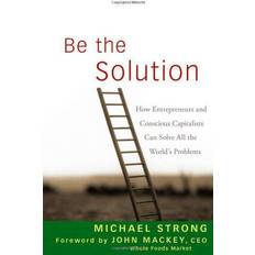 Books Be the Solution: How Entrepreneurs and Conscious Capitalists Can Solve All the World's Problems