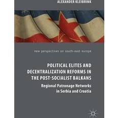 Political Elites and Decentralization Reforms in the Post-Socialist Balkans (E-Book, 2015)