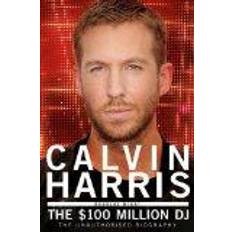 Calvin harris Calvin Harris: The $100 Million DJ