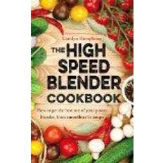 Speed out The High Speed Blender Cookbook: How to get the best out of your multi-purpose power blender, from smoothies to soups