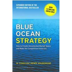 Blue ocean strategy Blue Ocean Strategy, Expanded Edition: How to Create Uncontested Market Space and Make the Competition Irrelevant (Inbunden, 2015)