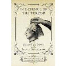 In Defence of the Terror: Liberty or Death in the French Revolution