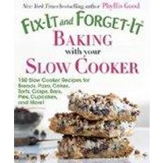 I fixit Fix-It and Forget-it Baking with Your Slow Cooker: 150 Slow Cooker Recipes for Breads, Pizza, Cakes, Tarts, Crisps, Bars, Pies, Cupcakes, and More!