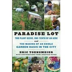Paradise Lot: Two Plant Geeks, One-Tenth of an Acre, and the Making of an Edible Garden Oasis in the City (Heftet, 2013)