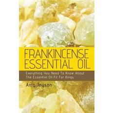 Frankincense oil Frankincense Essential Oil: Everything You Need to Know about the Essential Oil Fit for Kings (Hæftet, 2015)