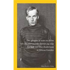 Det gångna är som en dröm och det närvarande förstår jag icke: En bok om Dan Andersson (E-bok, 2013)