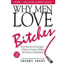 Why Men Love Bitches: From Doormat to Dreamgirl - A Woman's Guide to Holding Her Own in a Relationship (Paperback, 2002)