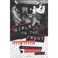 Girls to the Front: The True Story of the Riot Grrrl Revolution (Paperback, 2010)