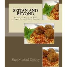 Seitan Seitan and Beyond: Gluten and Soy-Based Meat Analogues for the Ethical Gourmet (Häftad, 2015)