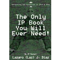 The Only IP Book You Will Ever Need!: Unraveling the Mysteries of Ipv4 & Ipv6 (Häftad, 2014)