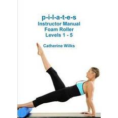 Pilates roller p-i-l-a-t-e-s Instructor Manual Foam Roller - Levels 1 - 5 (Häftad, 2011)