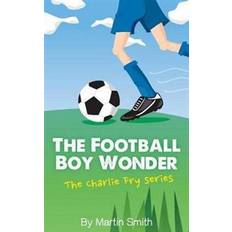 Bøker The Football Boy Wonder: (Football book for kids 7-13) (The Charlie Fry Series): Volume 1 (Heftet, 2015)