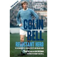 Colin Bell - Reluctant Hero: The Autobiography of a Manchester City and England Legend (Paperback, 2006)