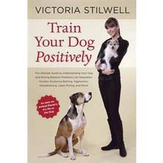 Books Train Your Dog Positively: Understand Your Dog and Solve Common Behavior Problems Including Separation Anxiety, Excessive Barking, Aggression, Ho (Paperback, 2014)