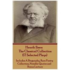 Biographies & Memoirs E-Books Henrik Ibsen the Classical Collection (17 Selected Plays): Includes a Biography, Rare Poetry Collection, Notable Quotes and Bonus Lecture (E-Book, 2013)