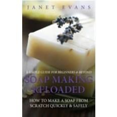 Simple soap Soap Making Reloaded: How To Make A Soap From Scratch Quickly & Safely: A Simple Guide For Beginners & Beyond (E-Book, 2015)