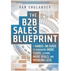 The B2B Sales Blueprint: A Hands-On Guide to Generating More Leads, Closing More Deals, and Working Less (Häftad, 2016)