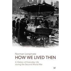 How We Lived Then: A History of Everyday Life During the Second World War (Paperback, 2003)