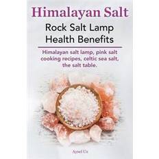 Himalayan Salt. Rock Salt Lamp Health Benefits. Himalayan Salt Lamp, Pink Salt Cooking Recipes, Celtic Sea Salt, the Salt Table (Hæftet, 2014)