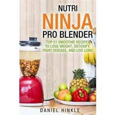 Smoothie blender ninja Nutri Ninja Pro Blender: Top 51 Smoothie Recipes to Lose Weight, Detoxify, Fight Disease, and Live Long (Hæftet, 2016)