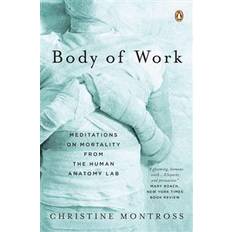 The body lab Body of Work: Meditations on Mortality from the Human Anatomy Lab (Hæftet, 2008)