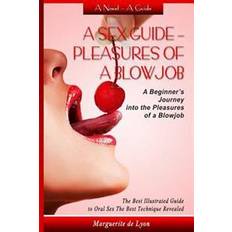 Blowjob Sex Toys A Sex Guide - Pleasures of a Blowjob: A Beginner's Journey Into the Pleasures of Oral Sex - The Best Illustrated Guide the Best Techniques (Paperback, 2015)