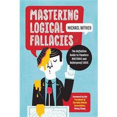 Mastering Logical Fallacies: The Definitive Guide to Flawless Rhetoric and Bulletproof Logic (Paperback, 2016)