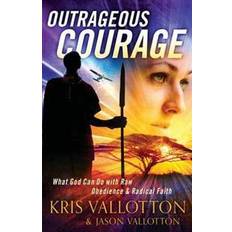 Books Outrageous Courage: What God Can Do with Raw Obedience and Radical Faith (Paperback, 2013)