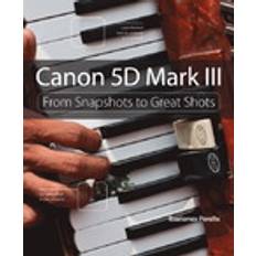 Canon mark 5d Canon 5D Mark III: From Snapshots To Great Shots (Hæftet, 2012)